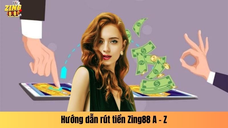 Hướng dẫn rút tiền Zing88 A - Z