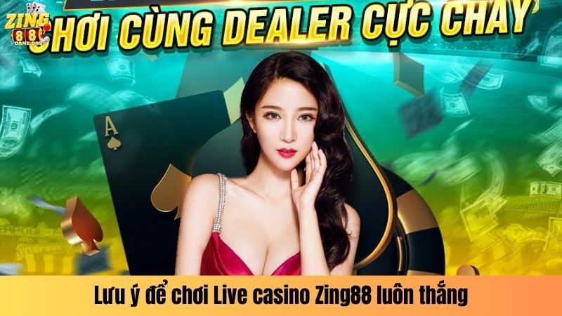 Lưu ý để chơi Live casino Zing88 luôn thắng