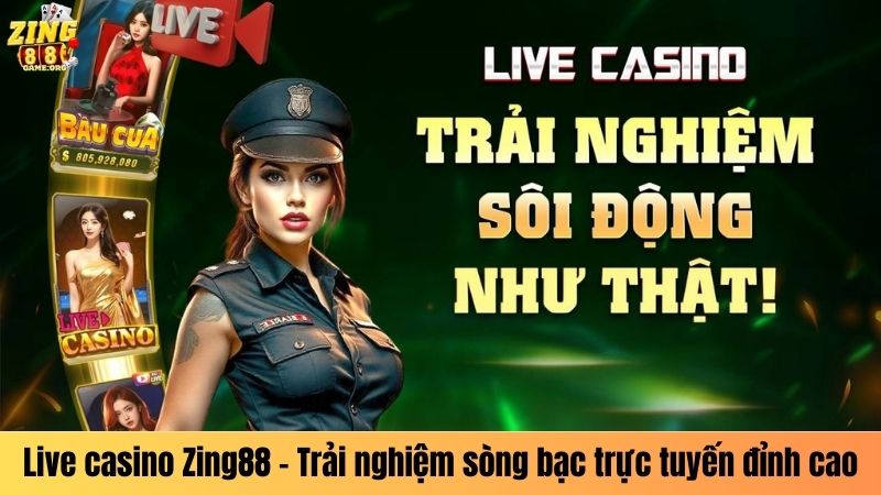 Live casino Zing88 - Trải nghiệm sòng bạc trực tuyến đỉnh cao